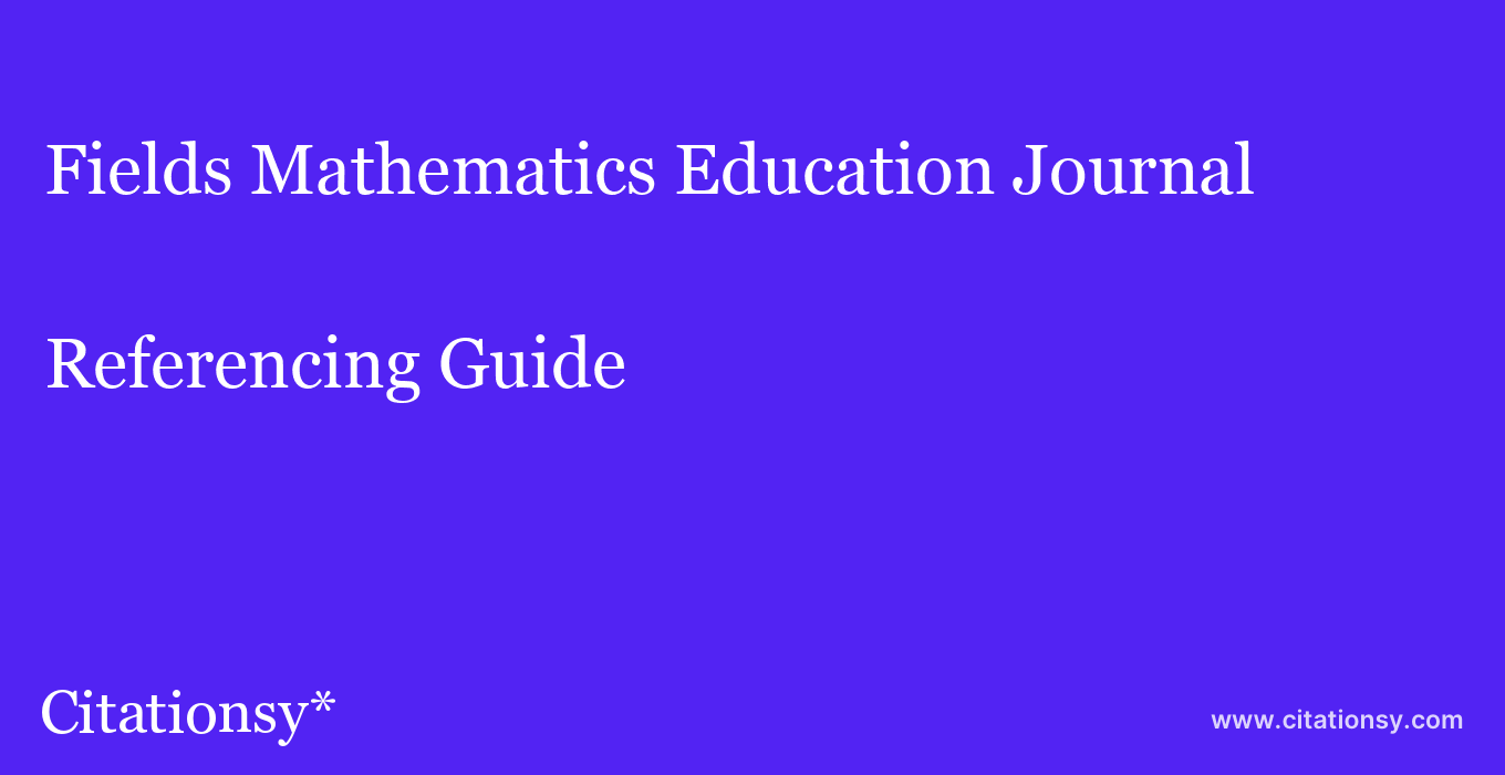 cite Fields Mathematics Education Journal  — Referencing Guide